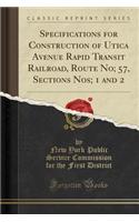 Specifications for Construction of Utica Avenue Rapid Transit Railroad, Route No; 57, Sections Nos; 1 and 2 (Classic Reprint)