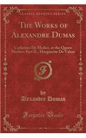 The Works of Alexandre Dumas: Catherine de Medici, or the Queen Mother: Part II., Marguerite de Valois (Classic Reprint)