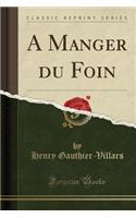 A Manger Du Foin (Classic Reprint)