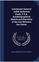 Lieutenant General Jubal Anderson Early, C.S.A. Autobiographical Sketch and Narrative of the War Between the States