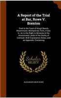 A Report of the Trial at Bar, Rowe V. Brenton