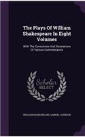 The Plays Of William Shakespeare In Eight Volumes: With The Corrections And Illustrations Of Various Commentators