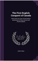 First English Conquest of Canada: With Some Account of the Earliest Settlements in Nova Scotia and Newfoundland