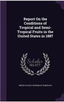 Report On the Conditions of Tropical and Semi-Tropical Fruits in the United States in 1887
