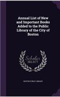 Annual List of New and Important Books Added to the Public Library of the City of Boston