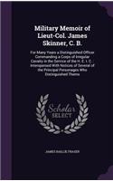 Military Memoir of Lieut-Col. James Skinner, C. B.: For Many Years a Distinguished Officer Commanding a Corps of Irregular Cavalry in the Service of the H. E. I. C.: Interspersed With Notices of Sever