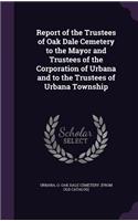 Report of the Trustees of Oak Dale Cemetery to the Mayor and Trustees of the Corporation of Urbana and to the Trustees of Urbana Township