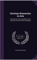 Christian Researches in Asia: With Notices of the Translation of the Scriptures Into the Oriental Languages