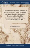 A Dissertation on the Use of Sea-Water in the Diseases of the Glands. Particularly the Scurvy, Jaundice, King's-Evil, Leprosy, and the Glandular Consumption. Translated from the Latin of Richard Russel, M.D.