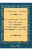 Descriptive Strawberry Plant Catalog of Millions of Perdue's Best Quality Strawberry Plants, 1932 (Classic Reprint)