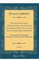 Dictionnaire Pour l'Intelligence Des Auteurs Classiques, Grecs Et Latins, Tants SacrÃ©s Que Profanes, Vol. 20: Contenant La GÃ©ographie, l'Histoire, La Fable, Et Les AntiquitÃ©s (Classic Reprint): Contenant La GÃ©ographie, l'Histoire, La Fable, Et Les AntiquitÃ©s (Classic Reprint)