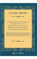 de Impedimentis Matrimonium Dirimentibus AC de Processu Iudiciali in Causis Matrimonialibus Notiones Et Disceptationes Canonicae: Ad Usum Praesertim Ecclesiasticorum Iudicum Et Parochorum Tum Occidentalis Tum Orientalis Ecclesiae, Cum Appendice Doc: Ad Usum Praesertim Ecclesiasticorum Iudicum Et Parochorum Tum Occidentalis Tum Orientalis Ecclesiae, Cum Appendice Documentor