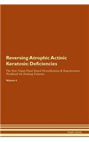 Reversing Atrophic Actinic Keratosis: Deficiencies The Raw Vegan Plant-Based Detoxification & Regeneration Workbook for Healing Patients. Volume 4
