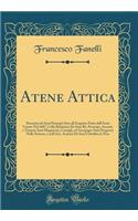 Atene Attica: Descritta Da Suoi Principii Sino All'acquisto Fatto Dall'armi Venete Nel 1687; Colla Relazione de Suoi Rè, Prencipi, Arconti, E Tiranni; Suoi Magist