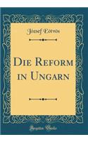Die Reform in Ungarn (Classic Reprint)