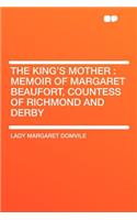 The King's Mother: Memoir of Margaret Beaufort, Countess of Richmond and Derby