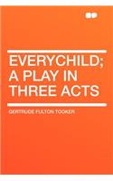 Everychild; A Play in Three Acts