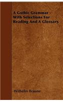 A Gothic Grammar - With Selections For Reading And A Glossary.