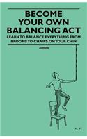 Become Your Own Balancing Act - Learn to Balance Everything from Brooms to Chairs on Your Chin