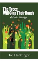 The Trees Will Clap Their Hands