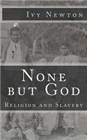 None but God