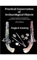 Practical Conservation of Archaeological Objects: A layman's guide to the stabilization, preservation, and repair of antique artifacts