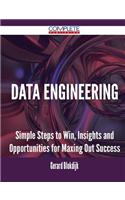 Data Engineering - Simple Steps to Win, Insights and Opportunities for Maxing Out Success
