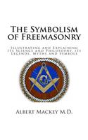 The Symbolism of Freemasonry: Illustrating and Explaining Its Science and Philosophy, its Legends, Myths and Symbols