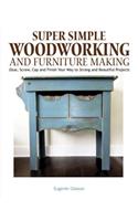 Super Simple Woodworking and Furnituremaking: Glue, Screw, Cap and Finish Your Way to Strong and Beautiful Projects