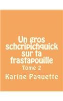 Un gros schcripichquick sur ta frastapouille tome 2: Recueil d'histoires sages ou farfelues pour enfants sages ou farfelus de 6 à 8 ans.