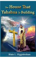 House That Yahshua Is Building