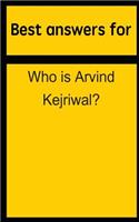 Best Answers for Who Is Arvind Kejriwal?