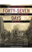 Forty-Seven Days: How Pershing's Warriors Came of Age to Defeat the German Army in World War I