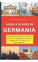 Vado a vivere in Germania: La guida pratica che ti aiuta a esaudire il tuo sogno di vivere in Germania