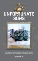 Unfortunate Sons: The Beginning of Marine Corps Tanks In The Vietnam War and how I survived Vietnam as a marine tanker