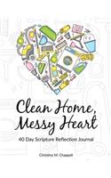 Clean Home, Messy Heart 40 Day Scripture Reflection Journal