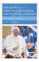 Roots of Pope Francis's Social and Political Thought