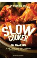 Start Cooking with a Slow Cooker: 68 Amazing Slow Cooker Recipes to Bring Diversity to Your Life: 68 Amazing Slow Cooker Recipes to Bring Diversity to Your Life