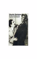 Charlie Christian: The Life and Music of the Legendary Jazz Guitarist