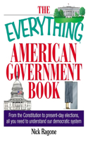 Everything American Government Book: From the Constitution to Present-Day Elections, All You Need to Understand Our Democratic System(Everything(r))