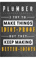 Plumber I Try To Make Things Idiot Proof But They Keep Making Better Idiots: Lined Notebook.Journal Diary Calendar Planner Sketchbook Funny Gift Idea for Birthday, 110 lined Pages, Size 6 x 9, Matte Finish