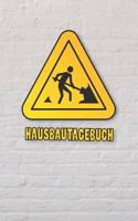 Hausbautagebuch: Tagebuch für Hausbau, Anbau, Umbau, Bau und Bauprojekt oder Renovierung einer Immobilie. Perfekt als Geschenk oder Geschenkidee für alle Bauherren, 