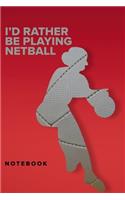 I'd Rather Be Playing Netball - Notebook