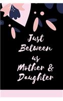 Just Between us Mother & Daughter: 120 pages notebook with matte cover .best gift