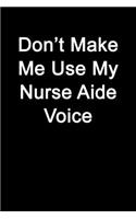 Don't Make Me Use My Nurse Aide Voice: Blank Lined Journal