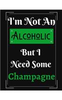 I'm Not An Alcoholic But I Need Some Champagne: Funny Champagne Alcoholic Notebook/ Notepad/ Diary/ Journal For Men, Women, Boys, Girls, Students And Teens - 100 College Ruled Lined Pages - 8.5 x 