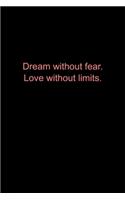 Dream without fear. Love without limits.