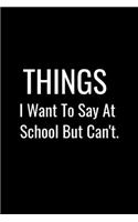 Things I Want to Say at School But Can't
