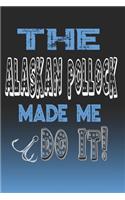 The Alaskan Pollock Made Me Do It!: Alaskan Pollock Fishing Log Book Journal Notebook For Fishermen