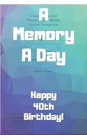A Memory A Day Happy 40th Birthday!: A Memory A Day 40th Birthday Card Quote Journal / Notebook / Diary / Greetings / Appreciation Gift (6 x 9 - 110 Blank Lined Pages)
